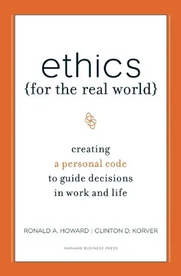 Etică pentru lumea reală: Crearea unui cod personal pentru a ghida deciziile în muncă și în viață - Ethics for the Real World: Creating a Personal Code to Guide Decisions in Work and Life