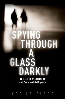 Spionaj printr-o sticlă întunecată: Etica spionajului și contrainformațiilor - Spying Through a Glass Darkly: The Ethics of Espionage and Counter-Intelligence