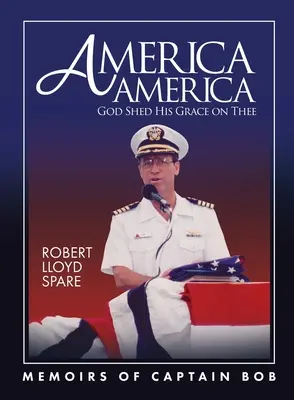 America America God Shed His Grace on Thee: Memoriile căpitanului Bob - America America God Shed His Grace on Thee: Memoirs of Captain Bob