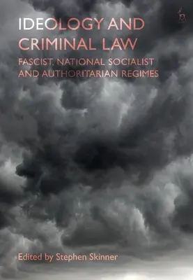 Ideologie și drept penal: Regimuri fasciste, național-socialiste și autoritare - Ideology and Criminal Law: Fascist, National Socialist and Authoritarian Regimes