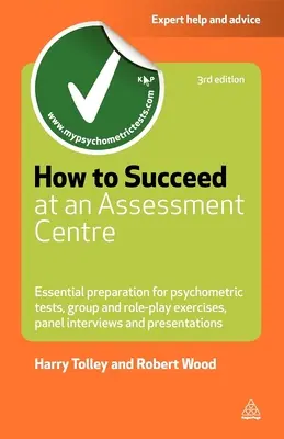Cum să reușiți la un centru de evaluare: Pregătire esențială pentru testele psihometrice Exerciții de grup și de joc de rol Interviuri și prezentări - How to Succeed at an Assessment Centre: Essential Preparation for Psychometric Tests Group and Role-Play Exercises Panel Interviews and Presentations