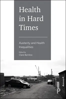Sănătatea în vremuri grele: Austeritate și inegalități în materie de sănătate - Health in Hard Times: Austerity and Health Inequalities