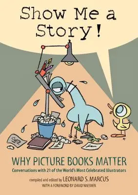 Arată-mi o poveste! Why Picture Books Matter: Conversații cu 21 dintre cei mai faimoși ilustratori din lume - Show Me a Story!: Why Picture Books Matter: Conversations with 21 of the World's Most Celebrated Illustrators