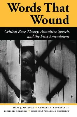Cuvinte care rănesc: Critical Race Theory, Assaultive Speech, and the First Amendment - Words That Wound: Critical Race Theory, Assaultive Speech, and the First Amendment