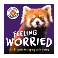 Îmblânzește-ți emoțiile: Sentimentul de îngrijorare - Tame Your Emotions: Feeling Worried
