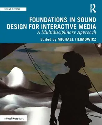 Foundations in Sound Design for Interactive Media: O abordare multidisciplinară - Foundations in Sound Design for Interactive Media: A Multidisciplinary Approach