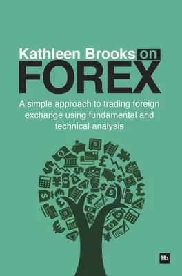 Kathleen Brooks pe Forex: O abordare simplă a tranzacționării de valută folosind analiza fundamentală și tehnică - Kathleen Brooks on Forex: A Simple Approach to Trading Foreign Exchange Using Fundamental and Technical Analysis