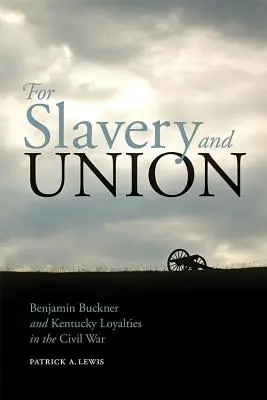Pentru sclavie și uniune: Benjamin Buckner și loialitățile din Kentucky în Războiul Civil - For Slavery and Union: Benjamin Buckner and Kentucky Loyalties in the Civil War