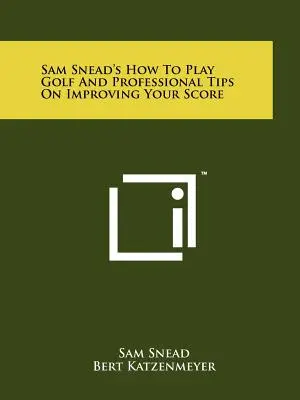 Sam Snead's How To Play Golf și sfaturi profesionale pentru îmbunătățirea scorului - Sam Snead's How To Play Golf And Professional Tips On Improving Your Score