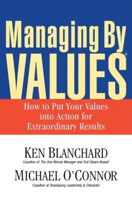 Management prin valori: Cum să vă puneți valorile în acțiune pentru rezultate extraordinare - Managing by Values: How to Put Your Values Into Action for Extraordinary Results