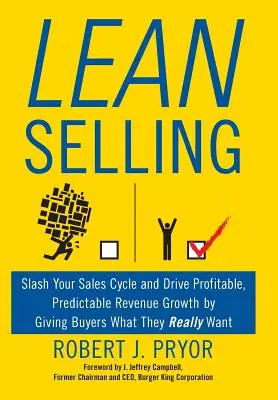 Lean Selling: Slash Your Sales Cycle and Drive Profitable, Predictable Revenue Growth by Giving Buyers What They Really Want