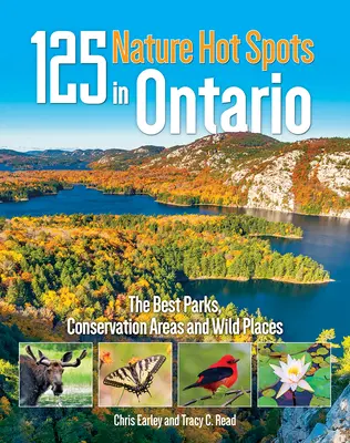 125 Puncte de atracție pentru natură în Ontario: Cele mai bune parcuri, zone de conservare și locuri sălbatice - 125 Nature Hot Spots in Ontario: The Best Parks, Conservation Areas and Wild Places