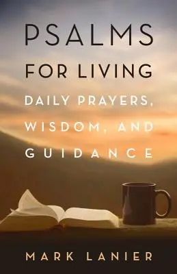Psalmi pentru viață: Rugăciuni zilnice, înțelepciune și călăuzire - Psalms for Living: Daily Prayers, Wisdom, and Guidance