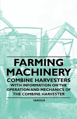 Farming Machinery - Combine Harvesters - Cu informații privind funcționarea și mecanica combinei de recoltat - Farming Machinery - Combine Harvesters - With Information on the Operation and Mechanics of the Combine Harvester