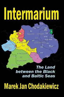 Intermarium: Ținutul dintre Marea Neagră și Marea Baltică - Intermarium: The Land Between the Black and Baltic Seas
