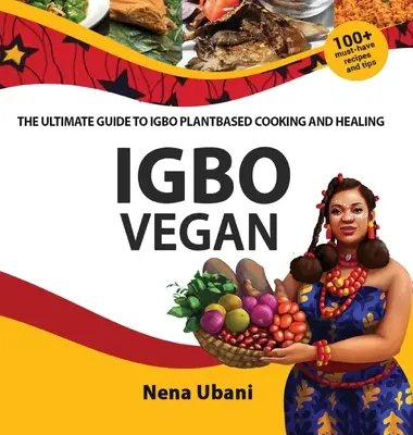 Igbo Vegan - Ghidul final pentru gătit și vindecare pe bază de plante Igbo - Igbo Vegan - The Ultimate Guide to Igbo Plantbased Cooking and Healing