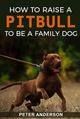 Cum să crești un Pitbull pentru a fi un câine de familie - How To Raise A Pitbull To Be A Familly Dog