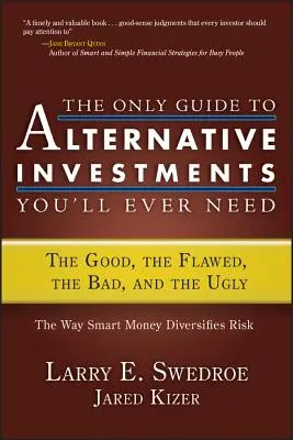 The Only Guide to Alternative Investments You'll Ever Need: Cele bune, cele defectuoase, cele rele și cele urâte - The Only Guide to Alternative Investments You'll Ever Need: The Good, the Flawed, the Bad, and the Ugly
