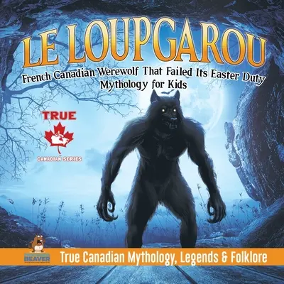 Le Loup Garou - Vârcolacul franco-canadian care nu și-a îndeplinit datoria de Paște Mitologie pentru copii Mitologie, legende și folclor canadian adevărat - Le Loup Garou - French Canadian Werewolf That Failed Its Easter Duty Mythology for Kids True Canadian Mythology, Legends & Folklore