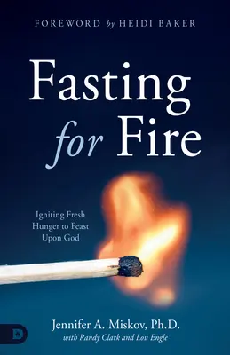 Postul pentru foc: Aprinderea unei foame proaspete pentru a ne ospăta cu Dumnezeu - Fasting for Fire: Igniting Fresh Hunger to Feast Upon God