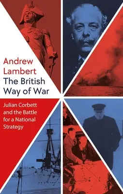 The British Way of War: Julian Corbett și lupta pentru o strategie națională - The British Way of War: Julian Corbett and the Battle for a National Strategy