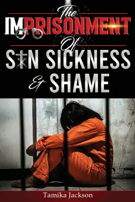 Întemnițarea păcatului, a bolii și a rușinii: The Imprisonment of Sin, Sickness and Shame - The Imprisonment of Sin, Sickness and Shame