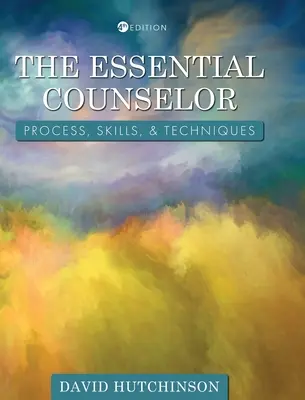 Consilierul esențial: Proces, Abilități și Tehnici - Essential Counselor: Process, Skills, and Techniques