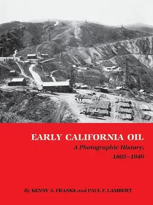 Early California Oil: O istorie fotografică, 1865-1940 - Early California Oil: A Photographic History, 1865-1940