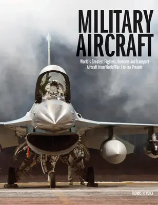 Avioane militare: Cele mai mari avioane de luptă, de bombardament și de transport din lume din Primul Război Mondial până în prezent - Military Aircraft: World's Greatest Fighters, Bombers and Transport Aircraft from World War I to the Present