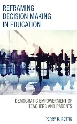 Reformularea procesului decizional în educație: Responsabilizarea democratică a profesorilor și părinților - Reframing Decision Making in Education: Democratic Empowerment of Teachers and Parents