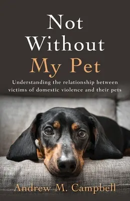 Nu fără animalul meu de companie: Înțelegerea relației dintre victimele violenței domestice și animalele lor de companie - Not Without My Pet: Understanding The Relationship Between Victims Of Domestic Violence And Their Pets