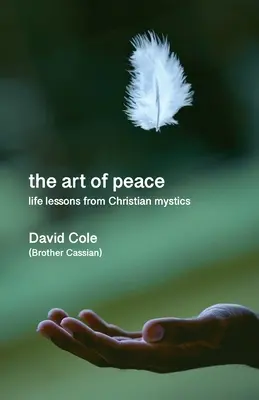 Arta păcii - Lecții de viață de la misticii creștini - Art of Peace - Life lessons from Christian mystics