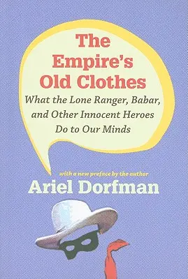 Hainele vechi ale imperiului: Ce fac Lone Ranger, Babar și alți eroi inocenți cu mințile noastre - The Empire's Old Clothes: What the Lone Ranger, Babar, and Other Innocent Heroes Do to Our Minds