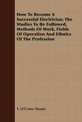 Cum să devii un electrician de succes; studiile care trebuie urmate, metodele de lucru, domeniile de activitate și etniile profesiei - How To Become A Successful Electrician; The Studies To Be Followed, Methods Of Work, Fields Of Operation And Ethnics Of The Profession