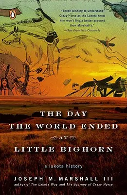 Ziua în care lumea s-a sfârșit la Little Bighorn: O istorie Lakota - The Day the World Ended at Little Bighorn: A Lakota History