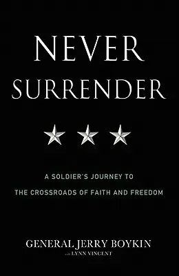 Nu te preda niciodată: Călătoria unui soldat la răscrucea dintre credință și libertate (A Soldier's Journey to the Crossroads of Faith and Freedom) - Never Surrender: A Soldier's Journey to the Crossroads of Faith and Freedom