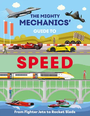 The Mighty Mechanics Guide to Speed: De la avioane de luptă la sănii cu rachete - The Mighty Mechanics Guide to Speed: From Fighter Jets to Rocket Sleds