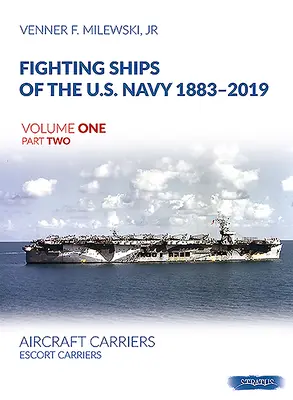 Fighting Ships of the U.S. Navy 1883-2019, Volume One Part Two: Portavioane. Portavioane de escortă - Fighting Ships of the U.S. Navy 1883-2019, Volume One Part Two: Aircraft Carriers. Escort Carriers
