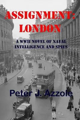 Temă: Londra Londra: Un roman din al Doilea Război Mondial despre spionaj și informații navale - Assignment: London: A WWII Novel of Naval Intelligence and Spies