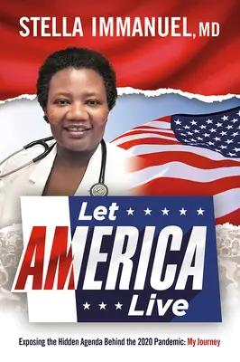 Să trăiască America: Expunerea agendei ascunse din spatele pandemiei din 2020: Călătoria mea - Let America Live: Exposing the Hidden Agenda Behind the 2020 Pandemic: My Journey