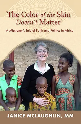Culoarea pielii nu contează în Africa:: A Missioner's Tale of Faith and Politics - The Color of the Skin Doesn't Matter in Africa:: A Missioner's Tale of Faith and Politics