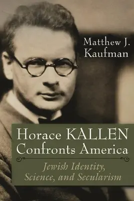 Horace Kallen înfruntă America: Identitate evreiască, știință și secularism - Horace Kallen Confronts America: Jewish Identity, Science, and Secularism
