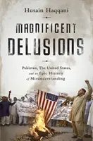 Iluzii magnifice: Pakistan, Statele Unite și o istorie epică a neînțelegerii - Magnificent Delusions: Pakistan, the United States, and an Epic History of Misunderstanding