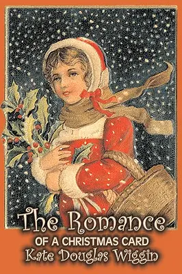 The Romance of a Christmas Card de Kate Douglas Wiggin, Ficțiune, Istoric, Statele Unite, Oameni și locuri, Cititori - Cărți cu capitole - The Romance of a Christmas Card by Kate Douglas Wiggin, Fiction, Historical, United States, People & Places, Readers - Chapter Books