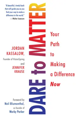 Îndrăznește să contezi: Calea ta către a face o diferență acum - Dare to Matter: Your Path to Making a Difference Now