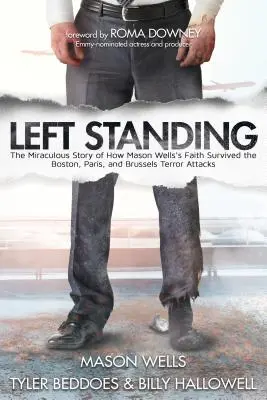Stânga în picioare: Povestea miraculoasă a modului în care credința lui Mason Wells a supraviețuit atacurilor teroriste de la Boston, Paris și Bruxelles - Left Standing: The Miraculous Story of How Mason Wells's Faith Survived the Boston, Paris, and Brussels Terror Attacks
