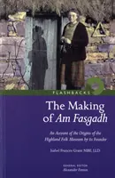 Making of Am Fasgadh - O relatare a fondatorului Muzeului popular din Highland despre originile acestuia - Making of Am Fasgadh - An Account of the Origins of the Highland Folk Museum by Its Founder