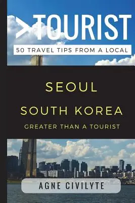 Mai mult decât un turist - Seoul Coreea de Sud: 50 de sfaturi de călătorie de la un localnic - Greater Than a Tourist - Seoul South Korea: 50 Travel Tips from a Local