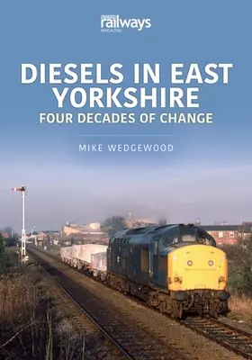 DIESEL DIN EAST YORKSHIRE: PATRU DECENII DE - DIESELS OF EAST YORKSHIRE FOUR DECADES O