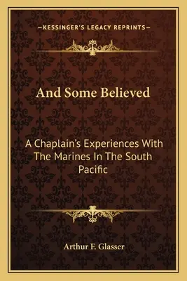 Și unii au crezut: Experiențele unui capelan cu pușcașii marini în Pacificul de Sud - And Some Believed: A Chaplain's Experiences with the Marines in the South Pacific
